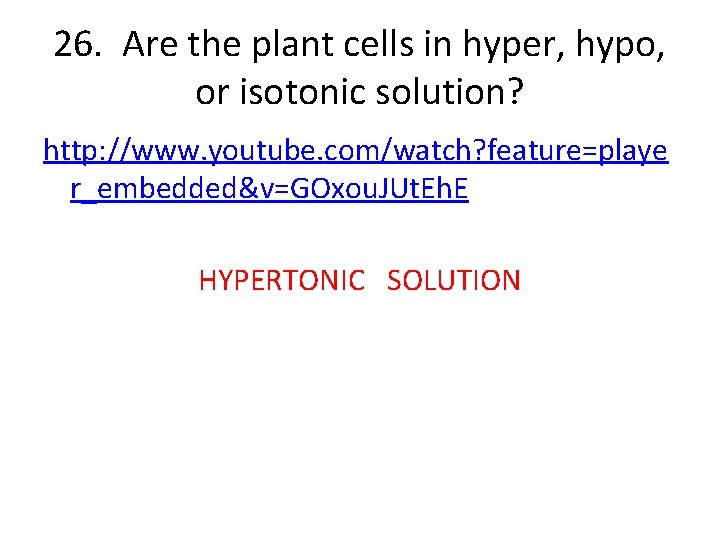 26. Are the plant cells in hyper, hypo, or isotonic solution? http: //www. youtube. 26. Are the plant cells in hyper, hypo, or isotonic solution? http: //www. youtube.