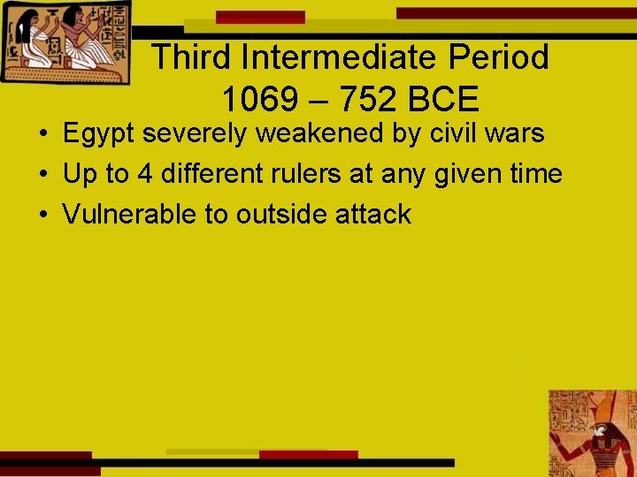 Third Intermediate Period 1069 – 752 BCE • Egypt severely weakened by civil wars