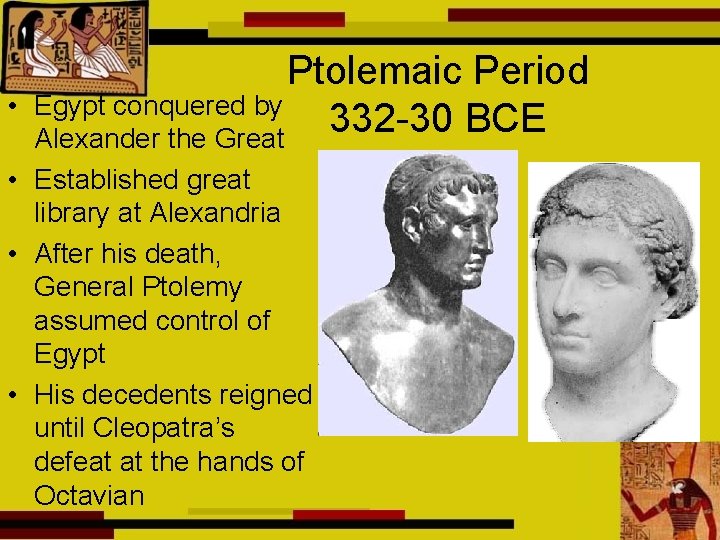  • Ptolemaic Period Egypt conquered by 332 -30 BCE Alexander the Great •