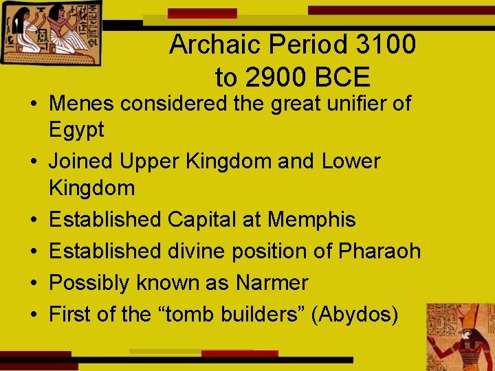 Archaic Period 3100 to 2900 BCE • Menes considered the great unifier of Egypt