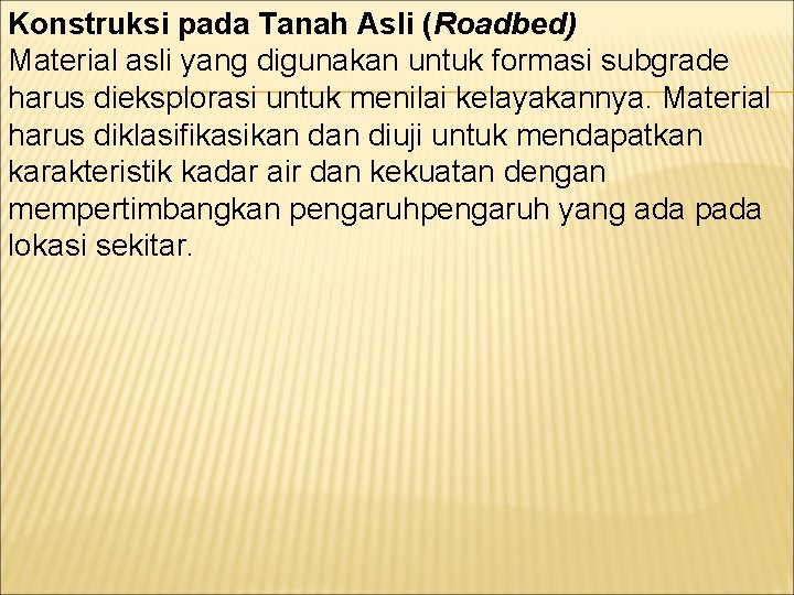 Konstruksi pada Tanah Asli (Roadbed) Material asli yang digunakan untuk formasi subgrade harus dieksplorasi