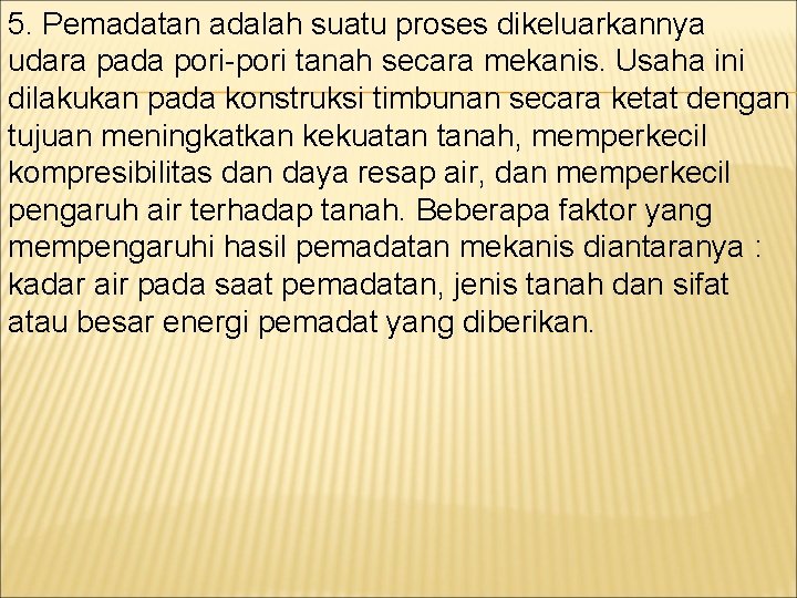 5. Pemadatan adalah suatu proses dikeluarkannya udara pada pori-pori tanah secara mekanis. Usaha ini