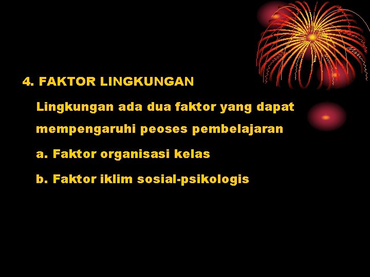 4. FAKTOR LINGKUNGAN Lingkungan ada dua faktor yang dapat mempengaruhi peoses pembelajaran a. Faktor