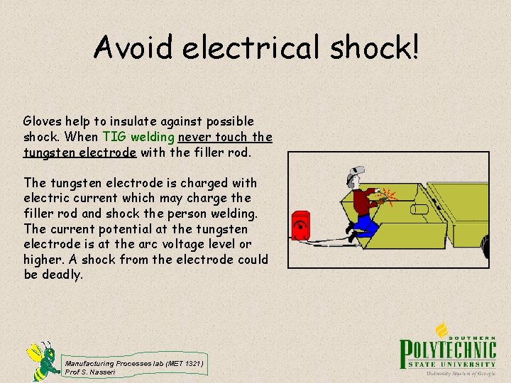 Avoid electrical shock! Gloves help to insulate against possible shock. When TIG welding never
