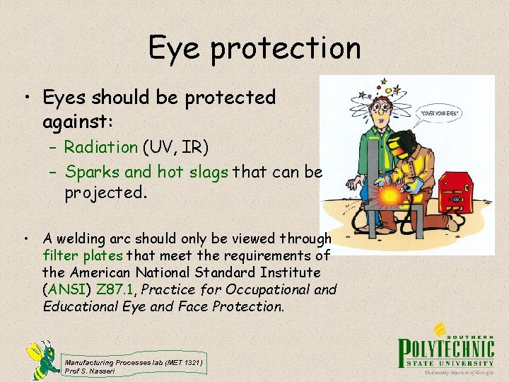 Eye protection • Eyes should be protected against: – Radiation (UV, IR) – Sparks