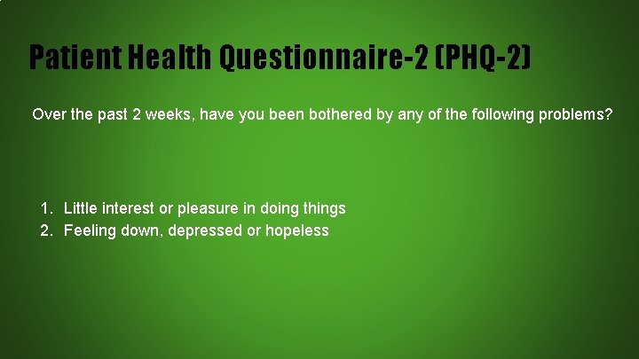 Patient Health Questionnaire-2 (PHQ-2) Over the past 2 weeks, have you been bothered by