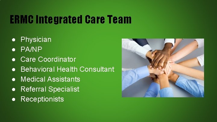 ERMC Integrated Care Team ● ● ● ● Physician PA/NP Care Coordinator Behavioral Health