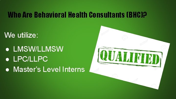 Who Are Behavioral Health Consultants (BHC)? We utilize: ● LMSW/LLMSW ● LPC/LLPC ● Master’s