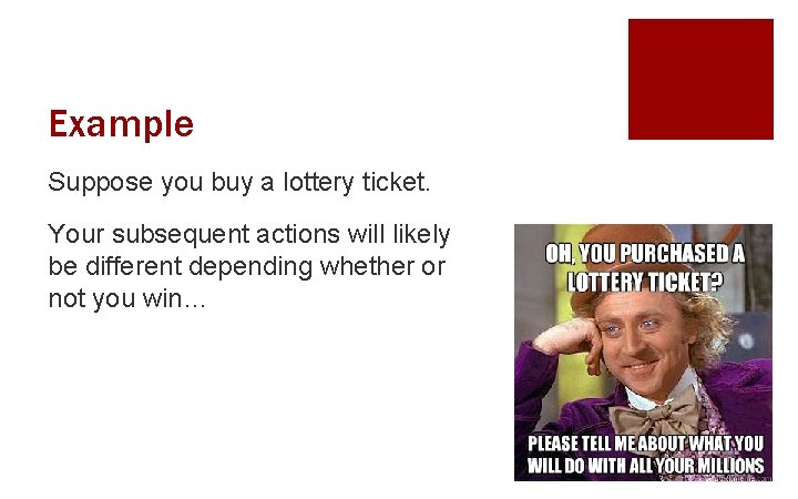 Example Suppose you buy a lottery ticket. Your subsequent actions will likely be different