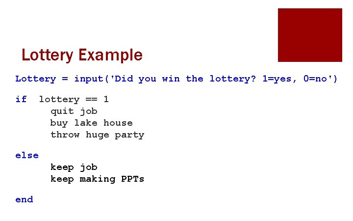 Lottery Example Lottery = input('Did you win the lottery? 1=yes, 0=no') if lottery ==