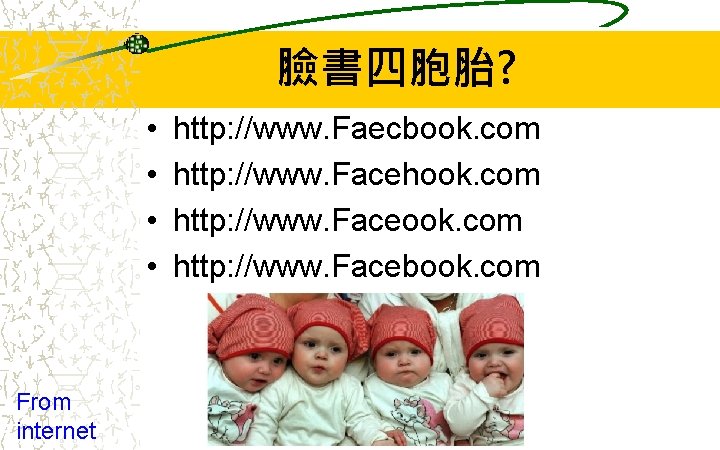 臉書四胞胎? • • From internet http: //www. Faecbook. com http: //www. Facehook. com http: 臉書四胞胎? • • From internet http: //www. Faecbook. com http: //www. Facehook. com http: