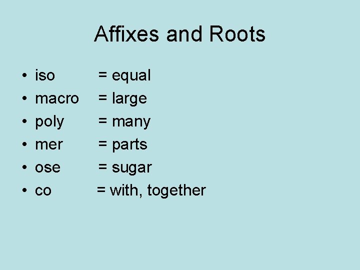 Affixes and Roots • • • iso macro poly mer ose co = equal