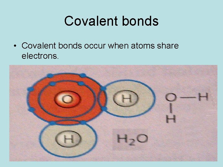 Covalent bonds • Covalent bonds occur when atoms share electrons. 