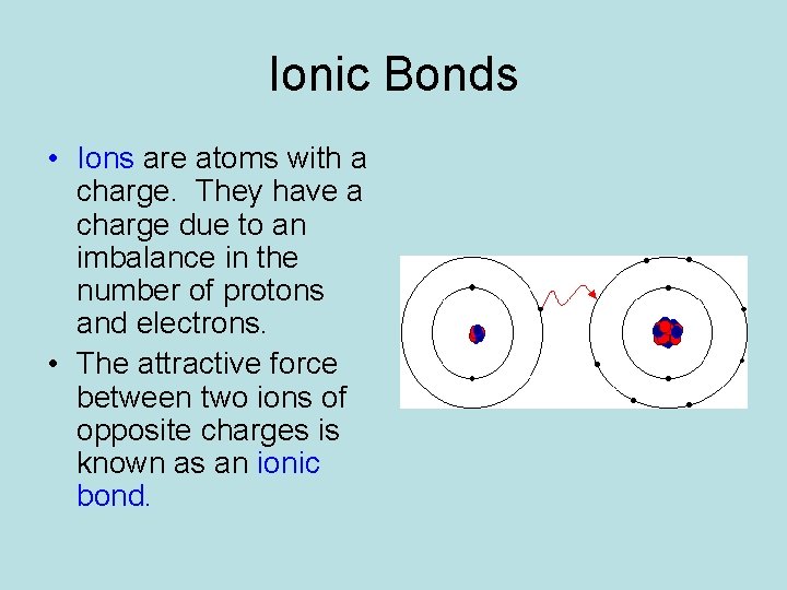 Ionic Bonds • Ions are atoms with a charge. They have a charge due