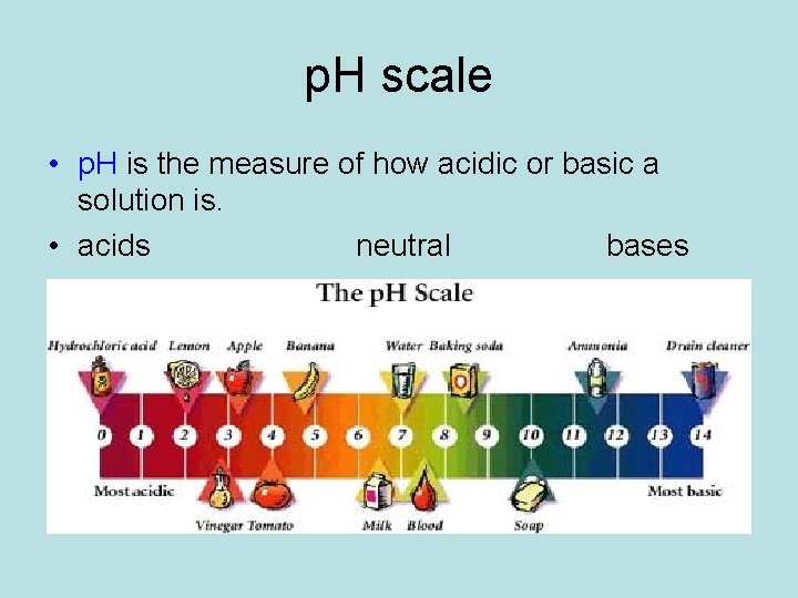 p. H scale • p. H is the measure of how acidic or basic