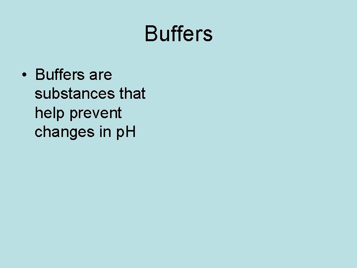 Buffers • Buffers are substances that help prevent changes in p. H 