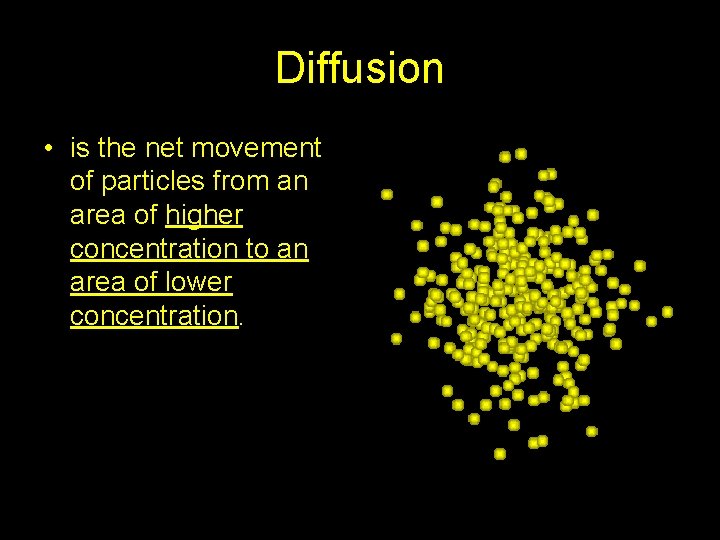 Diffusion • is the net movement of particles from an area of higher concentration