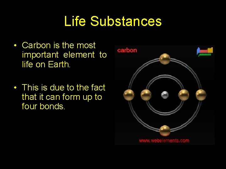 Life Substances • Carbon is the most important element to life on Earth. •