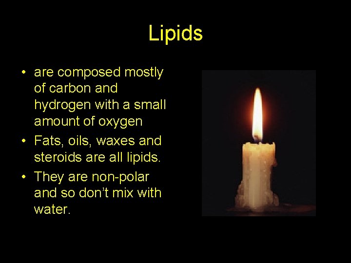 Lipids • are composed mostly of carbon and hydrogen with a small amount of