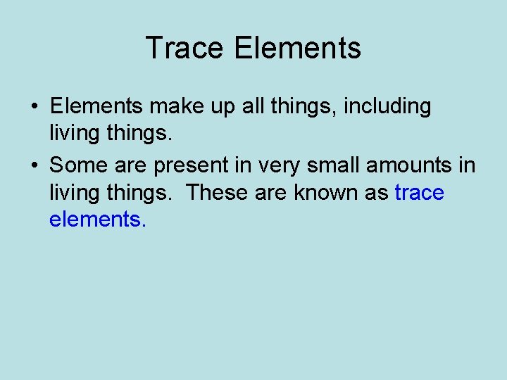 Trace Elements • Elements make up all things, including living things. • Some are