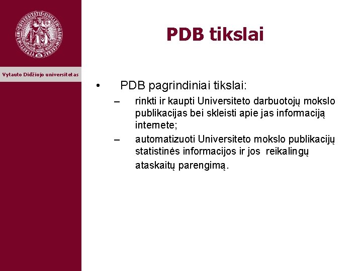 PDB tikslai Vytauto Didžiojo universitetas • PDB pagrindiniai tikslai: – – rinkti ir kaupti