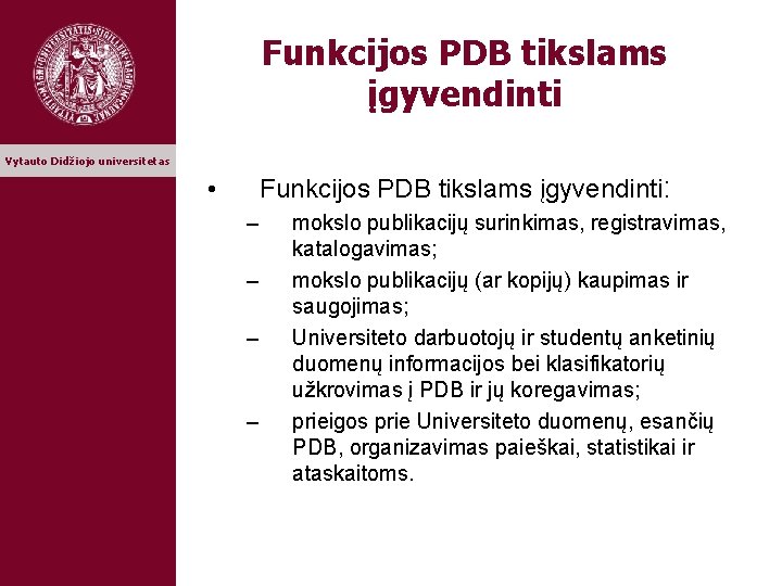 Funkcijos PDB tikslams įgyvendinti Vytauto Didžiojo universitetas Funkcijos PDB tikslams įgyvendinti: • – –