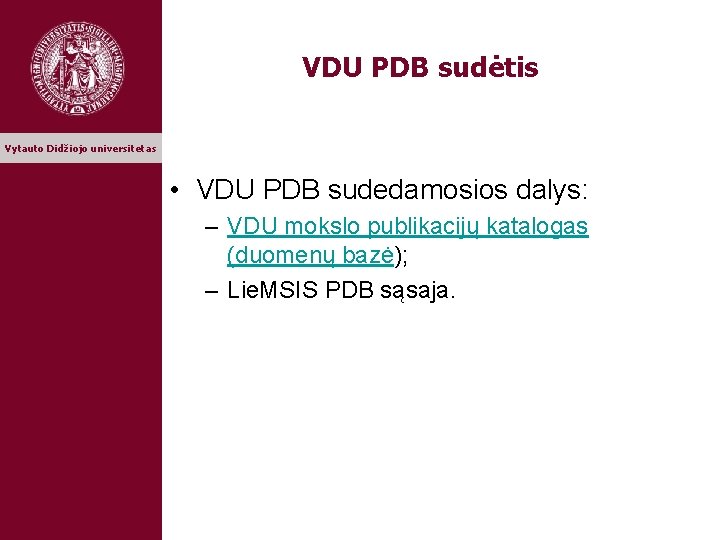 VDU PDB sudėtis Vytauto Didžiojo universitetas • VDU PDB sudedamosios dalys: – VDU mokslo
