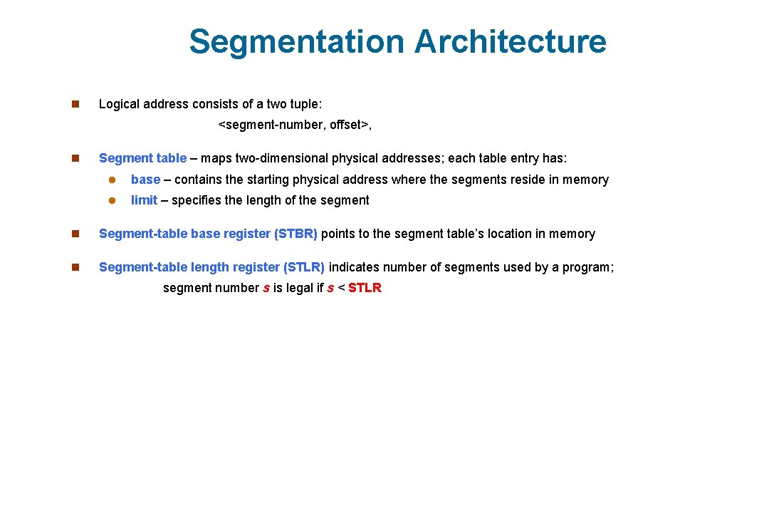 Segmentation Architecture n Logical address consists of a two tuple: <segment-number, offset>, n Segment