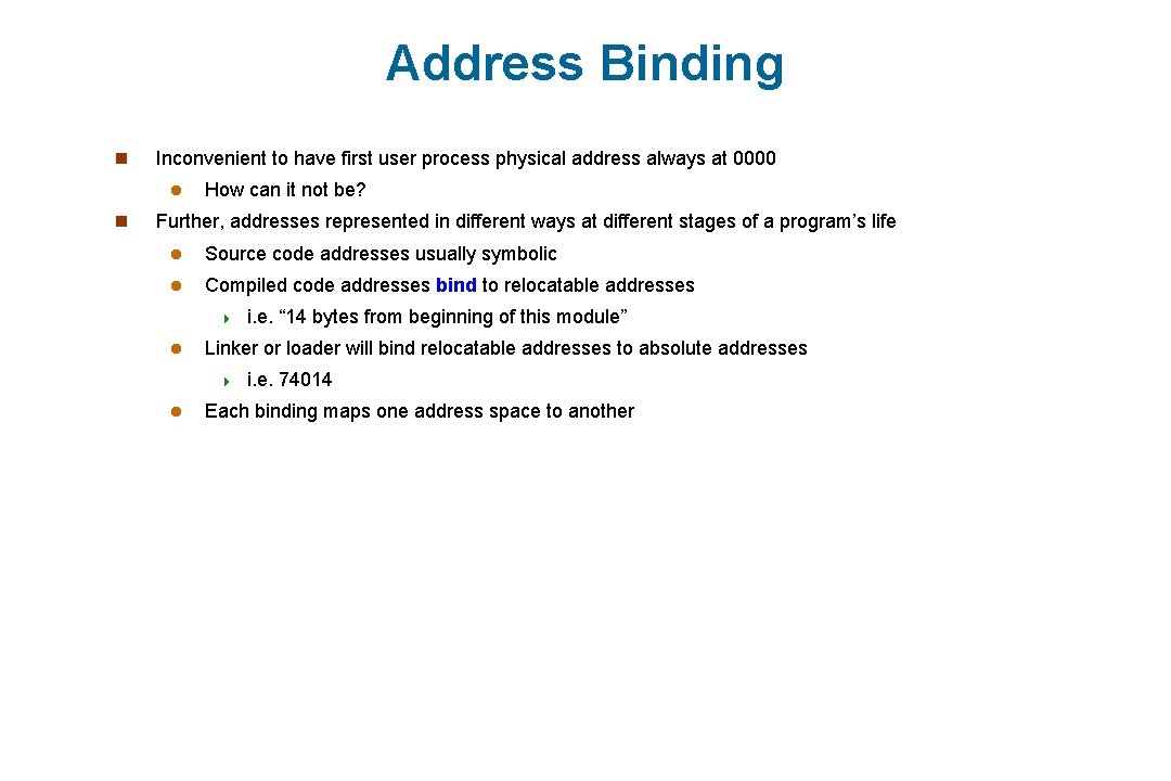 Address Binding n Inconvenient to have first user process physical address always at 0000