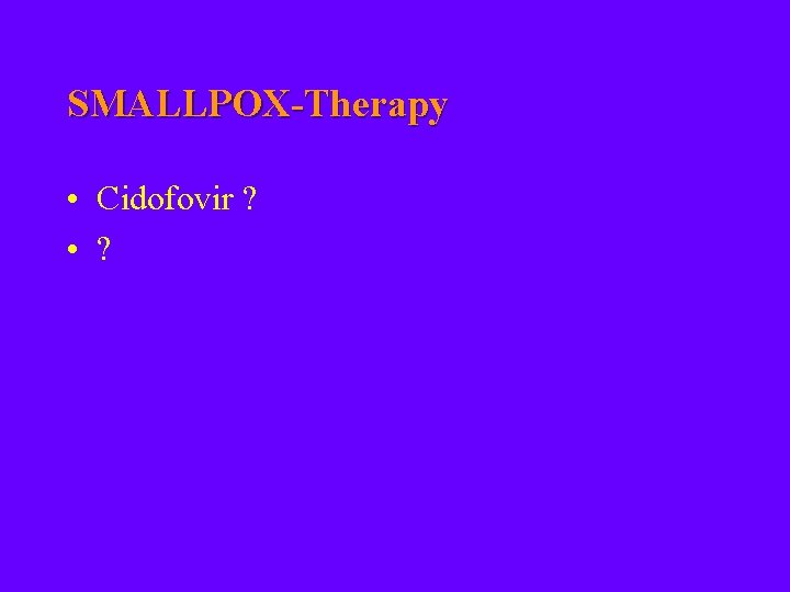 SMALLPOX-Therapy • Cidofovir ? • ? 