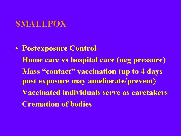 SMALLPOX • Postexposure Control. Home care vs hospital care (neg pressure) Mass “contact” vaccination