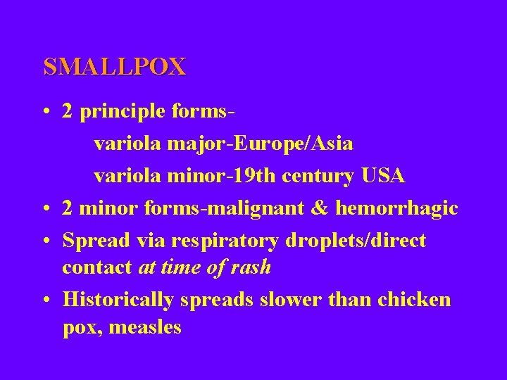 SMALLPOX • 2 principle formsvariola major-Europe/Asia variola minor-19 th century USA • 2 minor