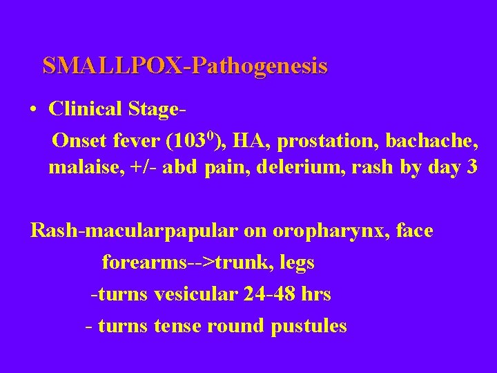 SMALLPOX-Pathogenesis • Clinical Stage. Onset fever (1030), HA, prostation, bachache, malaise, +/- abd pain,