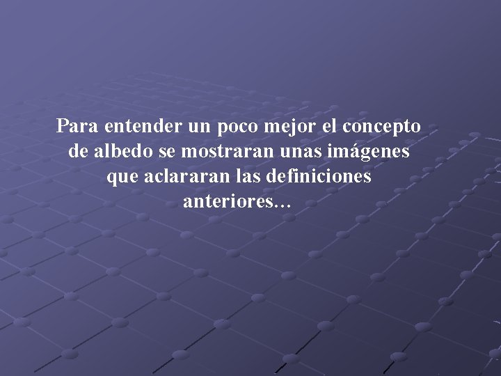 Para entender un poco mejor el concepto de albedo se mostraran unas imágenes que