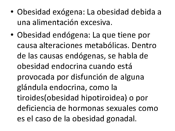  • Obesidad exógena: La obesidad debida a una alimentación excesiva. • Obesidad endógena: