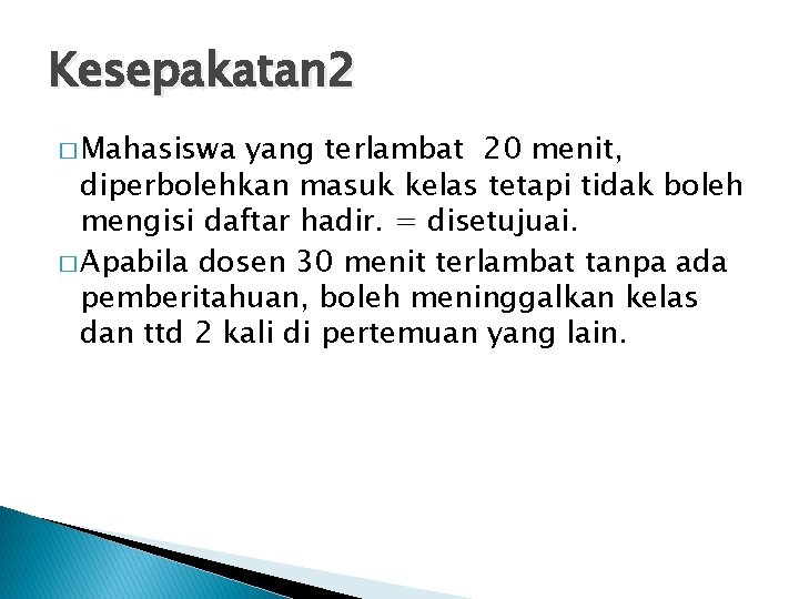 Kesepakatan 2 � Mahasiswa yang terlambat 20 menit, diperbolehkan masuk kelas tetapi tidak boleh