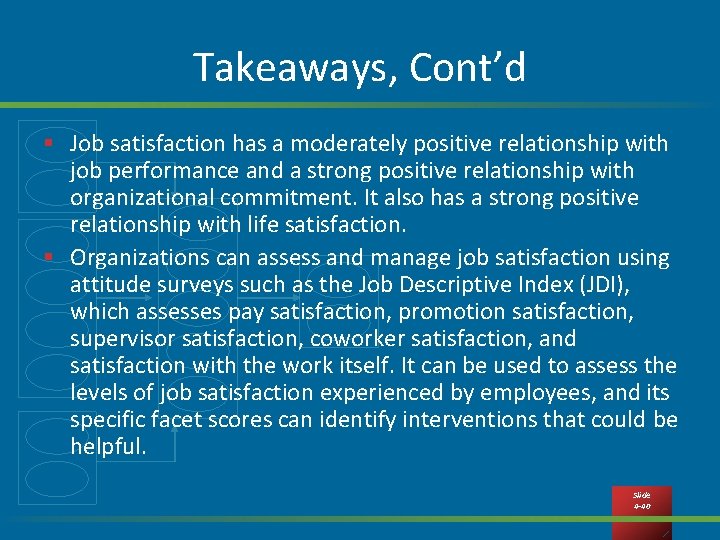 Takeaways, Cont’d § Job satisfaction has a moderately positive relationship with job performance and Takeaways, Cont’d § Job satisfaction has a moderately positive relationship with job performance and