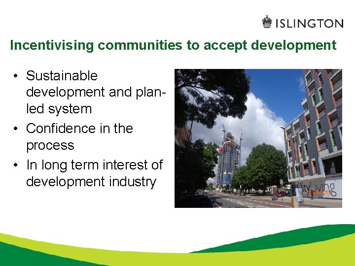 Incentivising communities to accept development • Sustainable development and planled system • Confidence in
