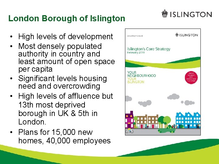 London Borough of Islington • High levels of development • Most densely populated authority
