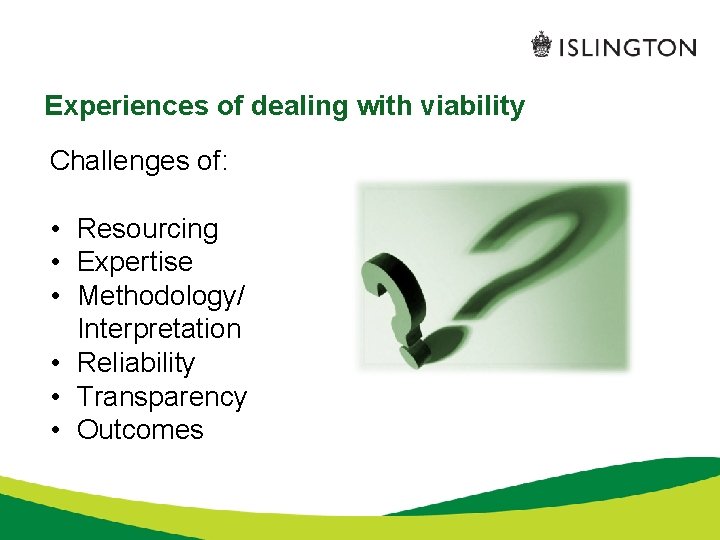 Experiences of dealing with viability Challenges of: • Resourcing • Expertise • Methodology/ Interpretation