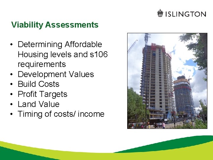 Viability Assessments • Determining Affordable Housing levels and s 106 requirements • Development Values
