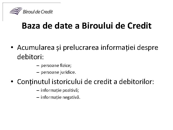 Baza de date a Biroului de Credit • Acumularea și prelucrarea informației despre debitori: