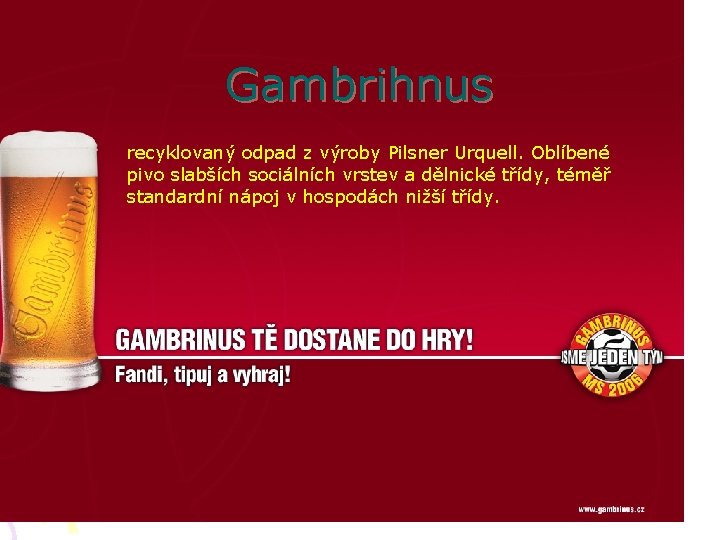 Gambrihnus recyklovaný odpad z výroby Pilsner Urquell. Oblíbené pivo slabších sociálních vrstev a dělnické