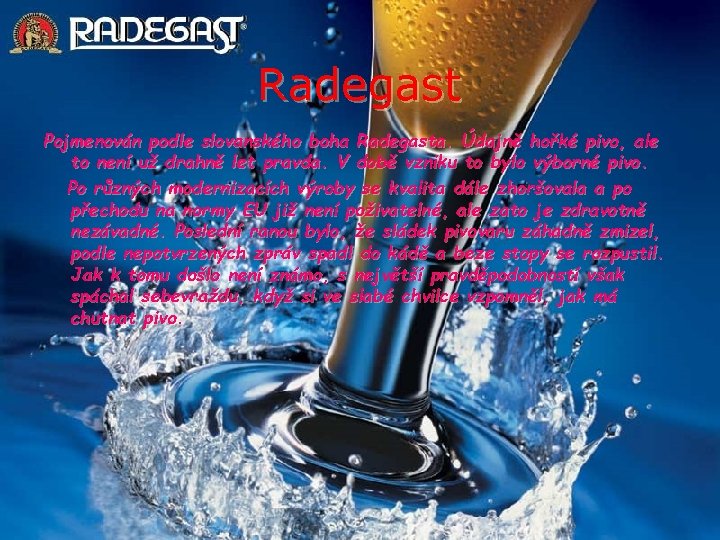 Radegast Pojmenován podle slovanského boha Radegasta. Údajně hořké pivo, ale to není už drahně