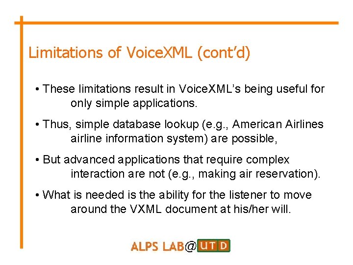 Limitations of Voice. XML (cont’d) • These limitations result in Voice. XML’s being useful