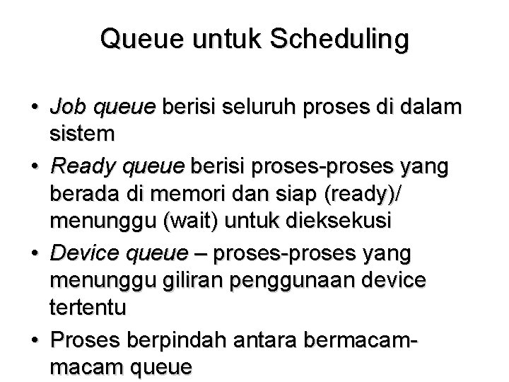Queue untuk Scheduling • Job queue berisi seluruh proses di dalam sistem • Ready