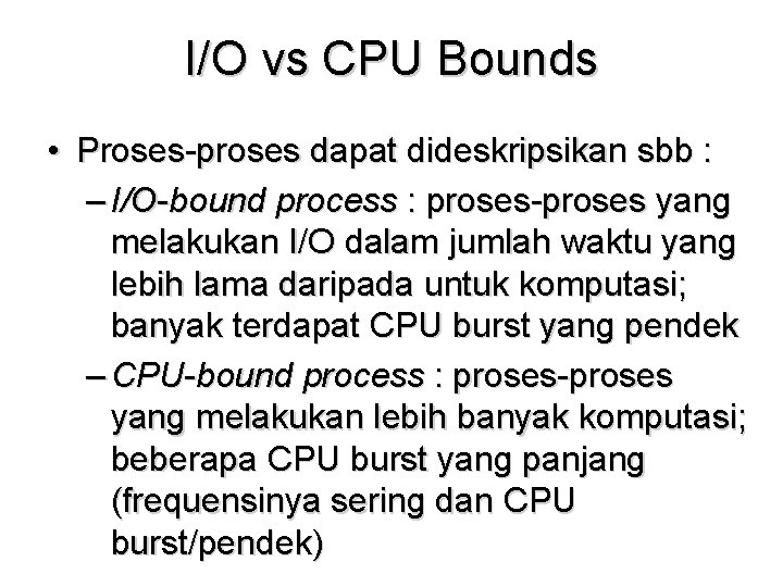 I/O vs CPU Bounds • Proses-proses dapat dideskripsikan sbb : – I/O-bound process :