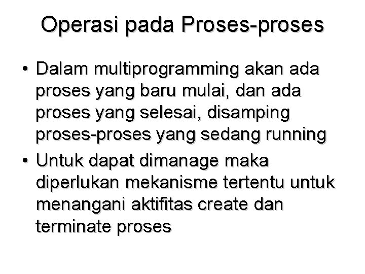 Operasi pada Proses-proses • Dalam multiprogramming akan ada proses yang baru mulai, dan ada