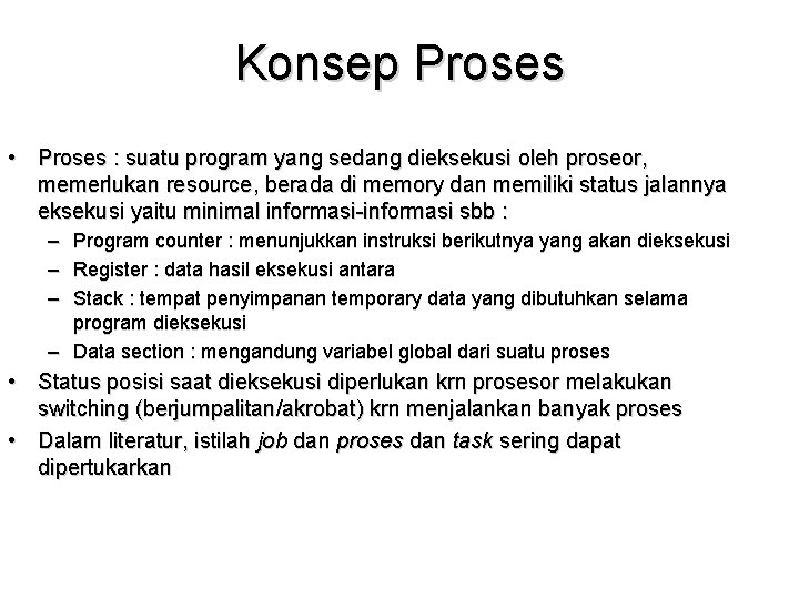 Konsep Proses • Proses : suatu program yang sedang dieksekusi oleh proseor, memerlukan resource,