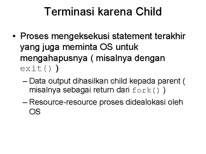 Terminasi karena Child • Proses mengeksekusi statement terakhir yang juga meminta OS untuk mengahapusnya